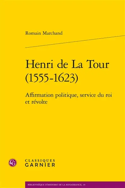 Henri de La Tour (1555-1623) : affirmation politique, service du roi et révolte