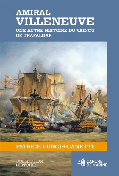 Amiral Villeneuve : une autre histoire du vaincu de Trafalgar