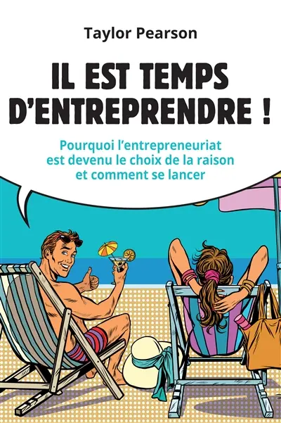Il est temps d'entreprendre ! : pourquoi l'entrepreneuriat est devenu le choix de la raison et comment se lancer