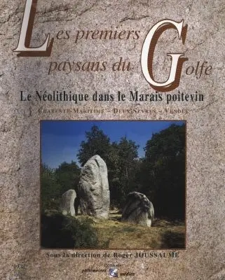 Les premiers paysans du golfe : le néolithique dans le marais poitevin (Charente-Maritime, Deux-Sèvres, Vendée)