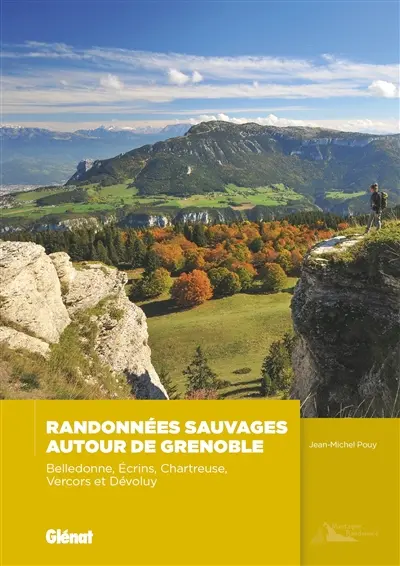 Randonnées sauvages autour de Grenoble : Belledonne, Ecrins, Chartreuse, Vercors et Dévoluy