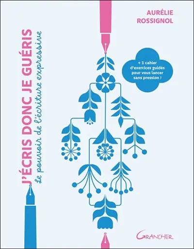 J'écris donc je guéris : le pouvoir de l'écriture expressive