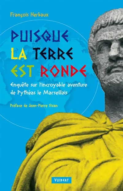 Puisque la Terre est ronde : enquête sur l'incroyable aventure de Pythéas le Marseillais
