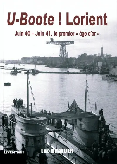U-Boote ! Lorient. Juin 40-juin 41, le premier âge d'or