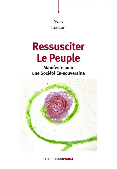 Ressusciter le peuple : manifeste pour une société en-souveraine