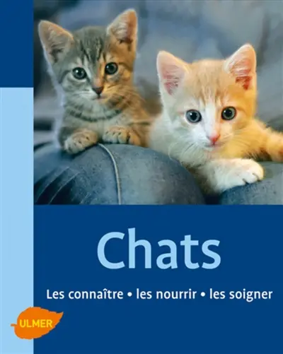 Les chats : les connaître, les nourrir, les soigner