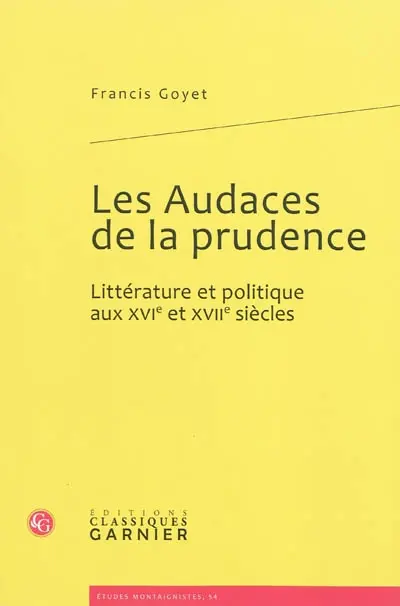 Les audaces de la prudence : littérature et politique aux XVIe et XVIIe siècles
