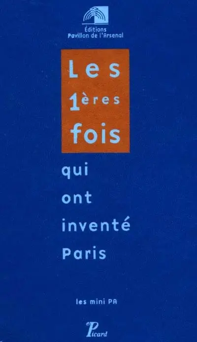 Les premières fois qui ont inventé Paris : exposition du Pavillon de l'Arsenal, du 3 décembre 1999 au 31 mars 2000