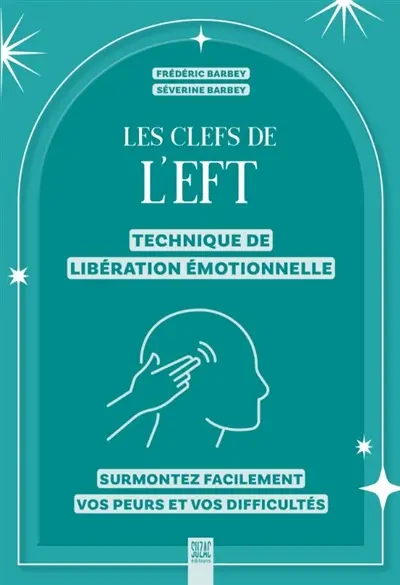 Les clefs de l'EFT : technique de libération émotionnelle : surmontez facilement vos peurs et vos difficultés