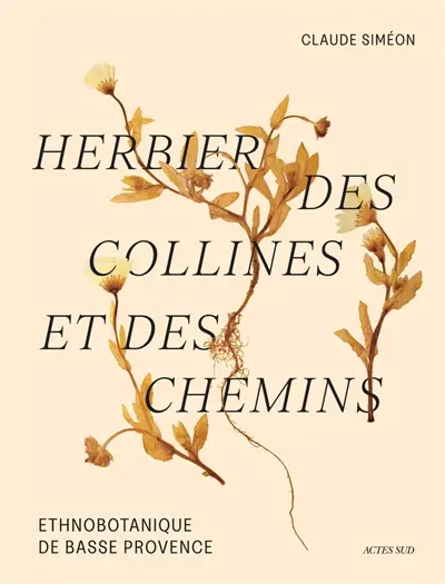 Herbier des collines et des chemins : ethnobotanique de Basse Provence