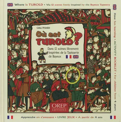 Où est Turold ? : dans 12 scènes librement inspirées de la tapisserie de Bayeux. Where is Turold ? : via 12 scenes freely inspired by the Bayeux tapestry