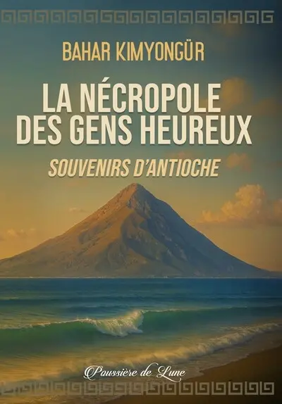 La nécropole des gens heureux : souvenirs d'Antioche