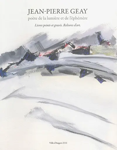 Jean-Pierre Geay, poète de la lumière et de l'éphémère : livres peints et gravés, reliures d'art
