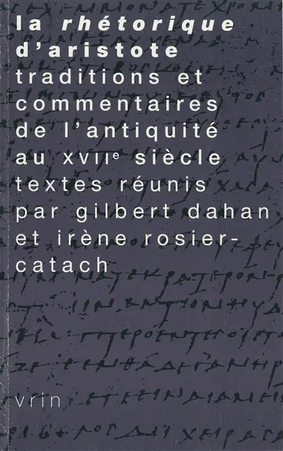 La rhétorique d'Aristote : traditions et commentaires de l'Antiquité au XVIIe siècle