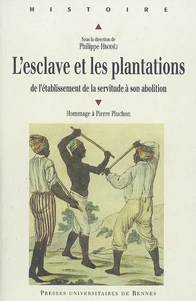 L'esclave et les plantations : de l'établissement de la servitude à son abolition : un hommage à Pierre Pluchon