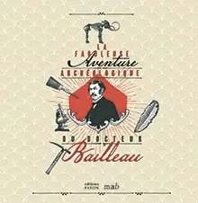 La fabuleuse aventure archéologique du docteur Bailleau