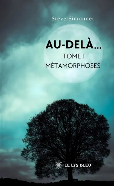 Au-delà... : Tome I : Métamorphoses