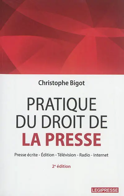 Pratique du droit de la presse : presse écrite, édition, télévision, radio, Internet
