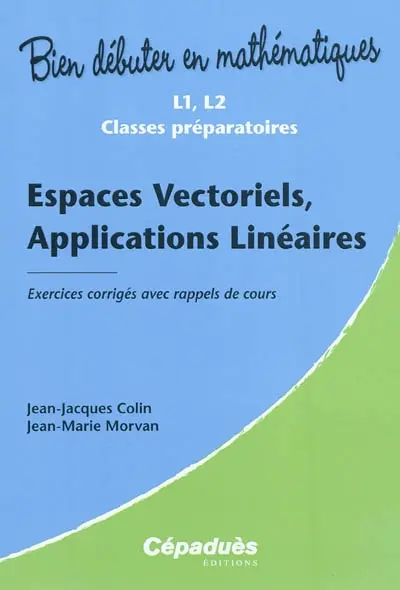 Espaces vectoriels, applications linéaires : exercices corrigés avec rappels de cours : L1, L2 classes préparatoires