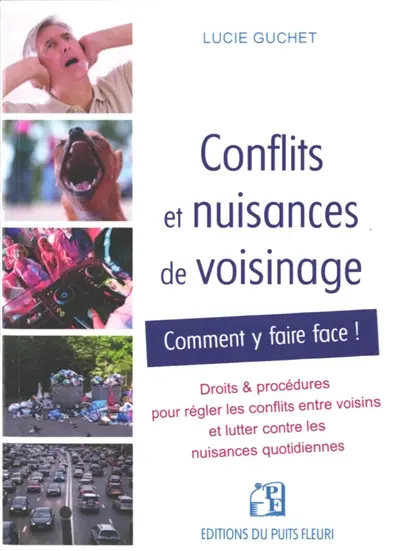 Conflits et nuisances de voisinage : comment y faire face ! : droits & procédures pour régler les conflits entre voisins et lutter contre les nuisances quotidiennes