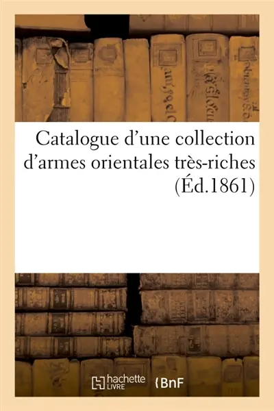 Catalogue d'une collection d'armes orientales très-riches