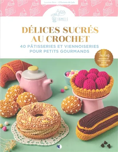 Délices sucrés au crochet : 40 pâtisseries et viennoiseries pour petits gourmands