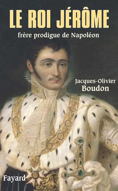 Le roi Jérôme, frère prodigue de Napoléon (1784-1860)