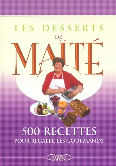 Les desserts de Maïté : 500 recettes pour régaler les gourmands