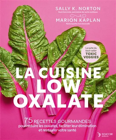 La cuisine low oxalate : 75 recettes gourmandes pour réduire les oxalates, faciliter leur élimination et restaurer votre santé