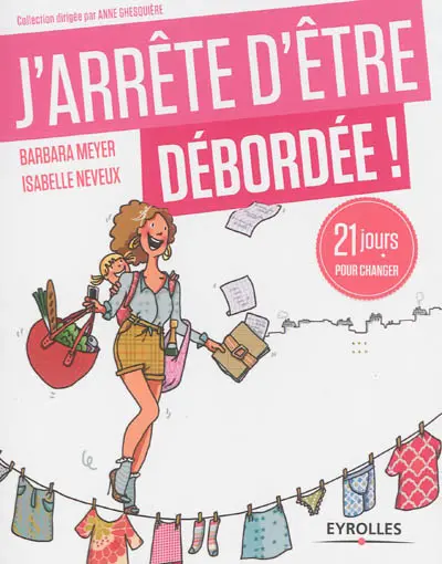 J'arrête d'être débordée ! : 21 jours pour profiter de la vie !