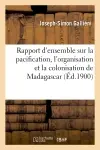 Rapport d'ensemble sur la pacification, l'organisation et la colonisation de Madagascar (Ed.1900)