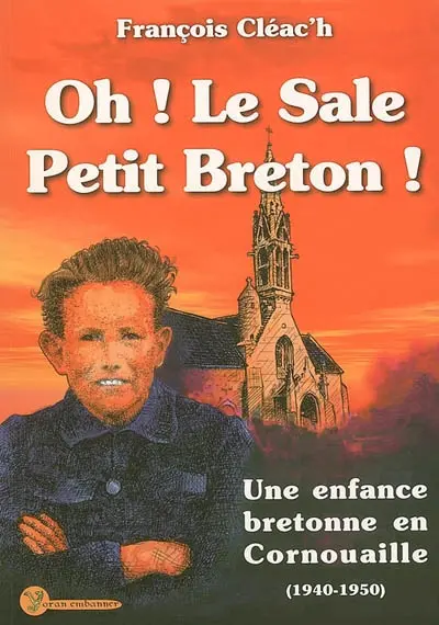 Oh ! le sale petit Breton !. Une enfance bretonne en Cornouaille, 1940-1950