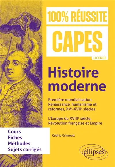 Histoire moderne : première mondialisation, Renaissance, humanisme et réformes, XVe-XVIIe siècles, l'Europe du XVIIIe siècle, Révolution française et Empire : cours, fiches, méthodes, sujets corrigés