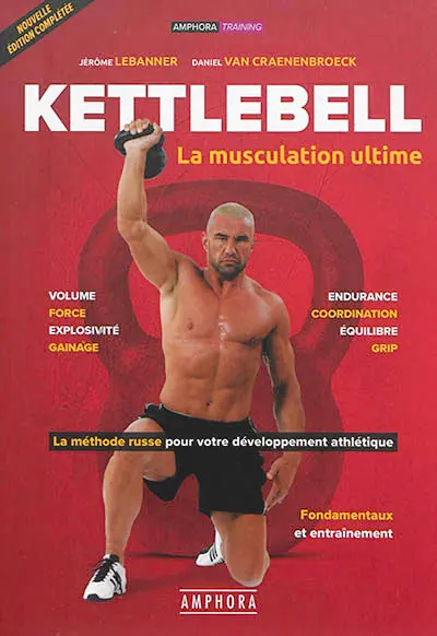 Kettlebell : la musculation ultime : la méthode russe pour votre développement athlétique, fondamentaux et entraînement