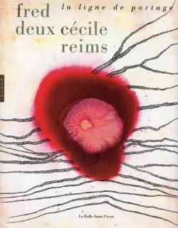 Fred Deux, Cécile Reims : la ligne de partage : exposition, Paris, Halle Saint-Pierre, du 15 septembre 2008 au 8 mars 2009