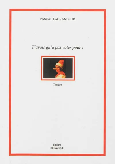 T'avais qu'à pas voter pour ! : théâtre