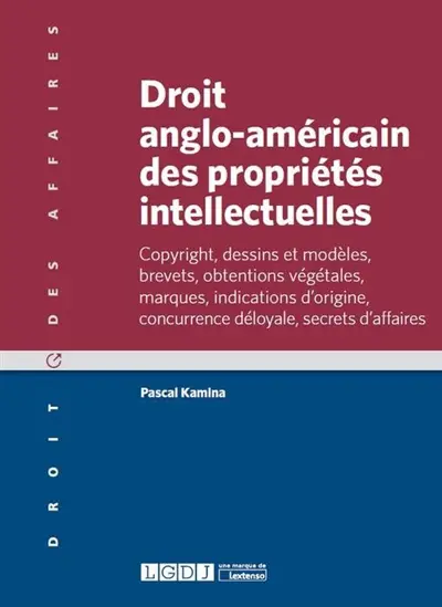 Droit anglo-américain des propriétés intellectuelles : copyright, dessins et modèles, brevets, obtentions végétales, marques, indications d'origine, concurrence déloyale, secrets d'affaires