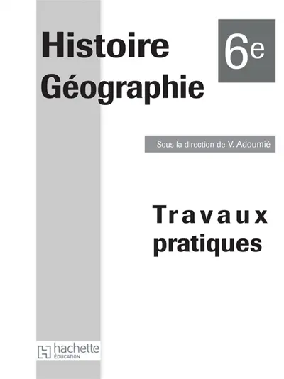 Histoire géographie 6e : travaux pratiques conformes aux nouveaux programmes 2009