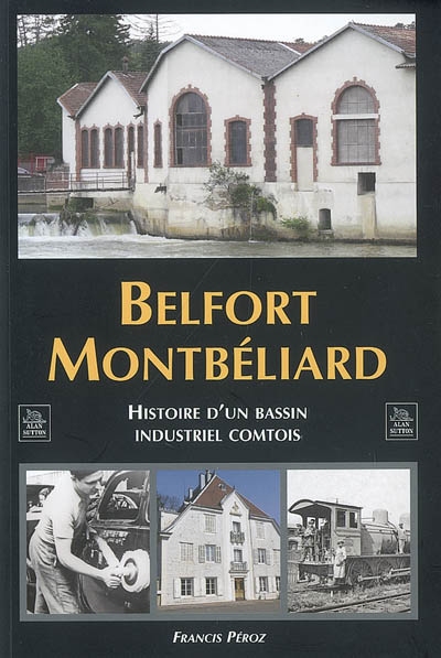 Belfort Montbéliard. Histoire d'un bassin industriel comtois