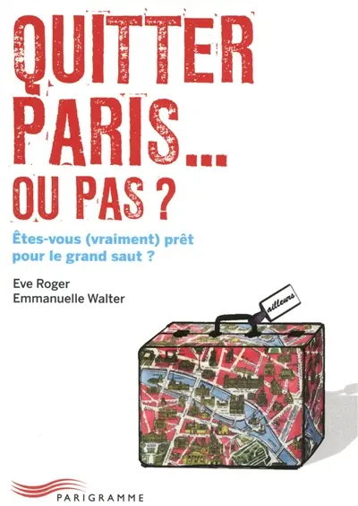 Quitter Paris... ou pas ? : êtes-vous (vraiment) prêt pour le grand saut ?