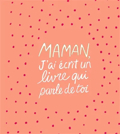 Maman, j'ai écrit un livre qui parle de toi