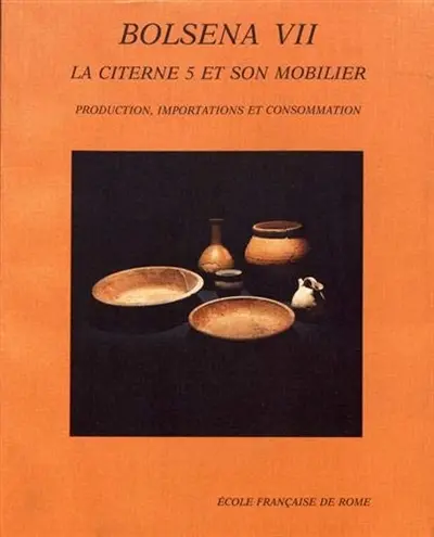 Fouilles de Bolsena (Poggio Moscini). Vol. 7. La citerne 5 et son mobilier : production, importations et consommation, IIIe siècle-Ier siècle av. J.-C. et deuxième tiers du Ier siècle apr. J.-C.