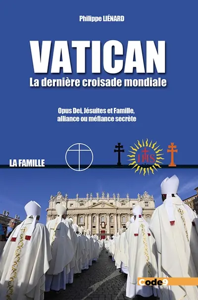 Vatican : la dernière croisade mondiale : Opus Dei, jésuites et La Famille, alliance ou méfiance secrète