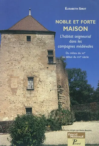 Noble et forte maison : l'habitat seigneurial dans les campagnes médiévales du milieu du XIIe au début du XVIe siècle
