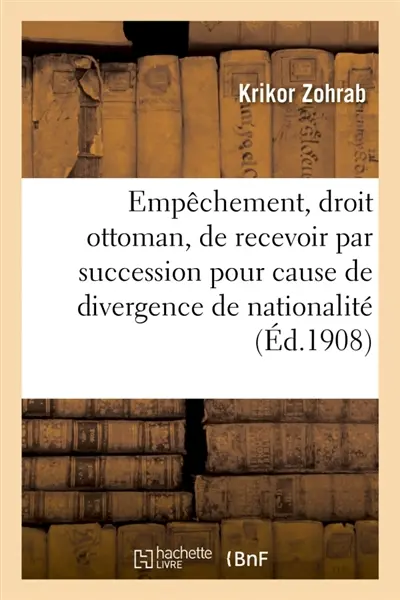 De l'Empêchement, en droit ottoman, de recevoir par succession : pour cause de divergence de nationalité, Ihtilafi dar