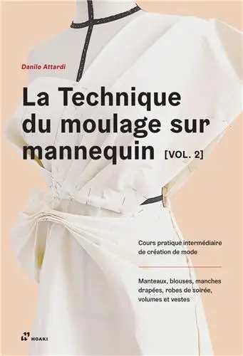 La technique du moulage sur mannequin. Vol. 2. Cours pratique intermédiaire de création de mode : manteaux, blouses, manches drapées, robes de soirée, volumes et vestes