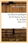 Les oeuvres poétiques de M. Simon Tyssot, Sr. de Patot,Tome 1