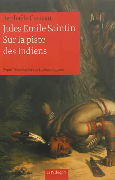 Jules Emile Saintin, sur la piste des Indiens : exposition-dossier sur La piste de guerre