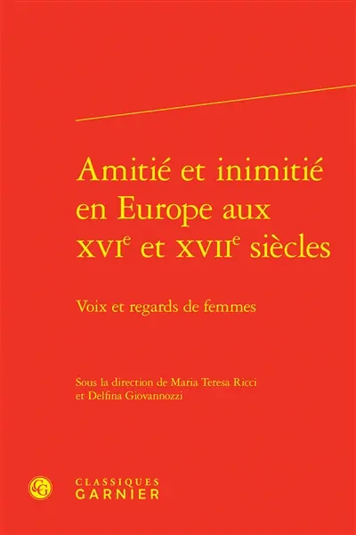 Amitié et inimitié en Europe aux XVIe et XVIIe siècles : voix et regards de femmes