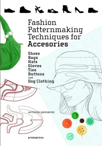 Fashion Patternmaking Techniques for Accessories : Shoes, Bags, Hats, Gloves, Ties, Buttons, and Dog